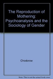 The Reproduction of Mothering: Psychoanalysis and the Sociology of Gender