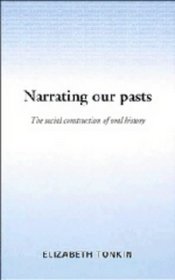 Narrating our Pasts : The Social Construction of Oral History (Cambridge Studies in Oral and Literate Culture)