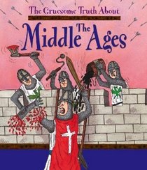 The Middle Ages (Gruesome Truth About)
