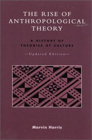 The Rise of Anthropological Theory: A History of Theories of Culture, Updated Edition : A History of Theories of Culture, Updated Edition