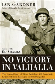 No Victory in Valhalla: The untold story of Third Battalion 506 Parachute Regiment from Bastogne to Berchtesgaden (General Military)