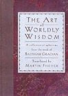 The Art of Worldly Wisdom: A Collection of Aphorisms from the Work of Baltasar Gracian