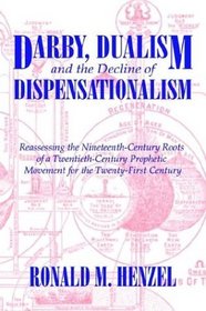 Darby, Dualism, and the Decline of Dispensationalism: Reassessing the Nineteenth-Century Roots of a Twentieth-Century Prophetic Movement for the Twenty-First Century