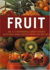 Fruit: An A-Z Reference and Cook's Kitchen Bible with Over 100 Recipes