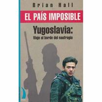 El pas imposible : Yugoslavia, viaje al borde del naufragio