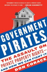 Government Pirates: The Assault on Private Property Rights--and How We Can Fight It