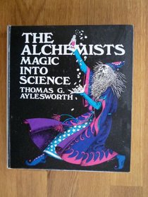 The Alchemists: Magic into Science