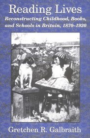 Reading Lives : Reconstructing Childhood, Books, and Schools in Britain, 1870-1920