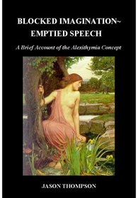 Blocked Imagination~ Emptied Speech: A Brief Account of the Alexithymia Concept