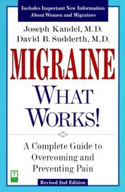 Migraine - What Works! A Complete Guide to Overcoming and Preventing Pain