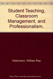 Student Teaching, Classroom Management, and Professionalism,