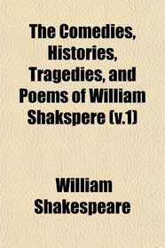 The Comedies, Histories, Tragedies, and Poems of William Shakspere (v.1)