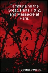 Tamburlaine the Great, Parts 1 & 2,  and Massacre at Paris