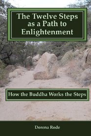 The 12 Steps as a  Path to Enlightenment: How the Buddha Works the Steps