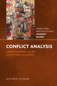 Conflict Analysis: Understanding Causes, Unlocking Solutions (USIP Academy Guides)