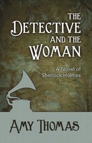 The Detective and The Woman: A Novel of Sherlock Holmes