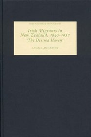 Irish Migrants in New Zealand, 1840-1937 : 'The Desired Haven' (Irish Historical Monographs) (Irish Historical Monographs)