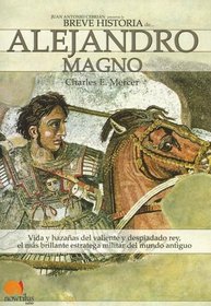 Breve Historia De Alejandro El Magno / The Ways of Alexander the Great: Vida Y Hazanas Del Valiente Y Despiadado Rey, El Mas Brillante Estratega Militar ... History) (Breve Historia / Brief History)