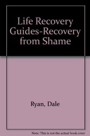 Recovery from Shame: 6 Studies for Groups or Individuals (Life Recovery Guides)