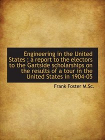 Engineering in the United States ; a report to the electors to the Gartside scholarships on the resu