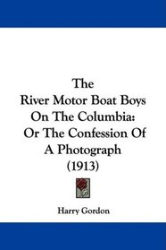 The River Motor Boat Boys On The Columbia: Or The Confession Of A Photograph (1913)