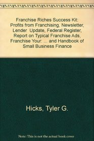 Franchise Riches Success Kit: Profits from Franchising, Newsletter, Lender  Update, Federal Register, Report on Typical Franchise Ads, Franchise Your: ... and Handbook of Small Business Finance