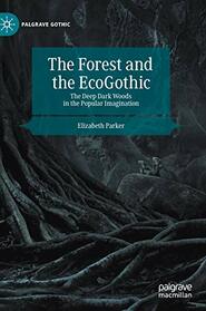 The Forest and the EcoGothic: The Deep Dark Woods in the Popular Imagination (Palgrave Gothic)