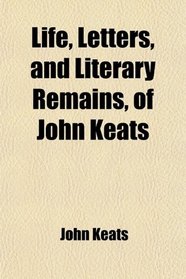Life, Letters, and Literary Remains, of John Keats (Volume 2)