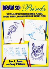Draw 50 Birds : The Step-by-Step Way to Draw Chickadees, Peacocks, Toucans, Mallards, and Many More of Our Feathered Friends (Draw 50 Series , No 25)