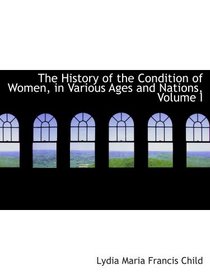 The History of the Condition of Women, in Various Ages and Nations, Volume I