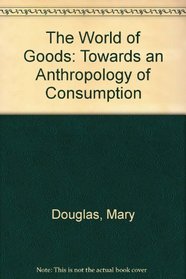 The World of Goods: Towards an Anthropology of Consumption