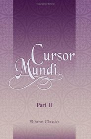 Cursor Mundi (The Cursur o the World): A Northumbrian poem of the XIVth century in four versions. Part 2