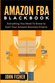 Amazon FBA: Everything You Need to Know to Start Your Amazon Business Empire