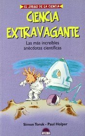 Ciencia Extravagante / Weird! Amazing Inventions & Wacky Science: Las mas increibles anecdotas cientificas / The Most Incredible Science Anecdotes (El ... / the Game of Science) (Spanish Edition)