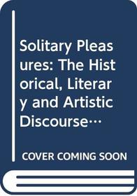 Solitary Pleasures: The Historical, Literary, and Artistic Discourses of Autoeroticism