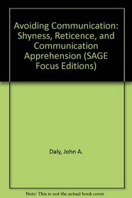 Avoiding Communication: Shyness, Reticence, and Communication Apprehension (SAGE Focus Editions)