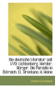 Die deutsche Literatur seit 1770: Lichtenberg. Herder. Brger. Die Parodie in streich. CL. Brentano