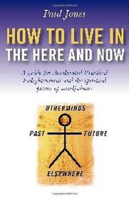 How to Live in the Here and Now: A Guide for Accelerated Practical Enlightenment
