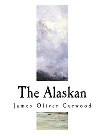 The Alaskan: A Novel of the North (James Oliver Curwood)