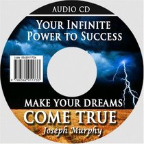 Your Infinite Power to Success - Make Your Dreams Come True