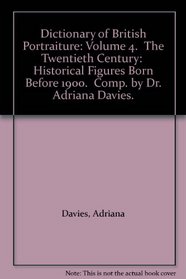 Dictionary of British Portraiture: Volume 4.  The Twentieth Century:  Historical Figures Born Before 1900.  Comp. by Dr. Adriana Davies.