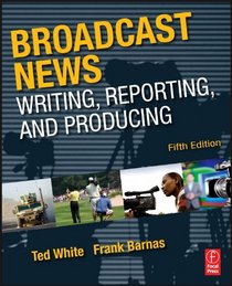 Broadcast News Writing, Reporting, and Producing, Fifth Edition