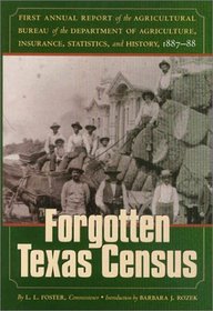 Forgotten Texas Census: First Annual Report of the Agricultural Bureau of the Department of Agriculture, Insurance, Statistics, and History 1887-88 (The ... Ella Mae Moore Texas History Reprint Series)