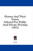 Hymns And Their Tunes: Selected For Public And Private Worship (1852)
