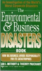 The Environmental & Business Disaster Book: How Big Business Avoids Responsibility for Its Catastrophes
