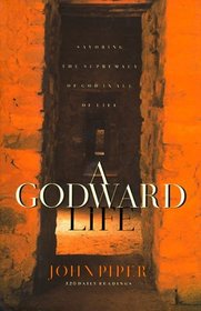 A Godward Life : Savoring the Supremacy of God in all of Life