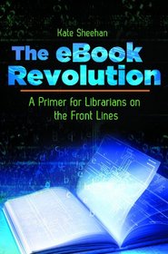 The eBook Revolution: A Primer for Librarians on the Front Lines