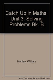 Catch Up in Maths: Unit 3: Solving Problems Bk. B