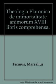 Theologia Platonica de immortalitate animorum: Xviii libris comprehensa (Latin Edition)