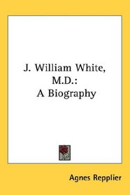 J. William White, M.D.: A Biography
